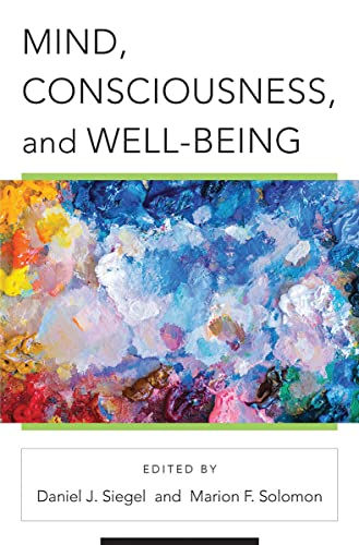 Mind, Consciousness, And Well-Being (Norton Series On Interpersonal Neurobiology