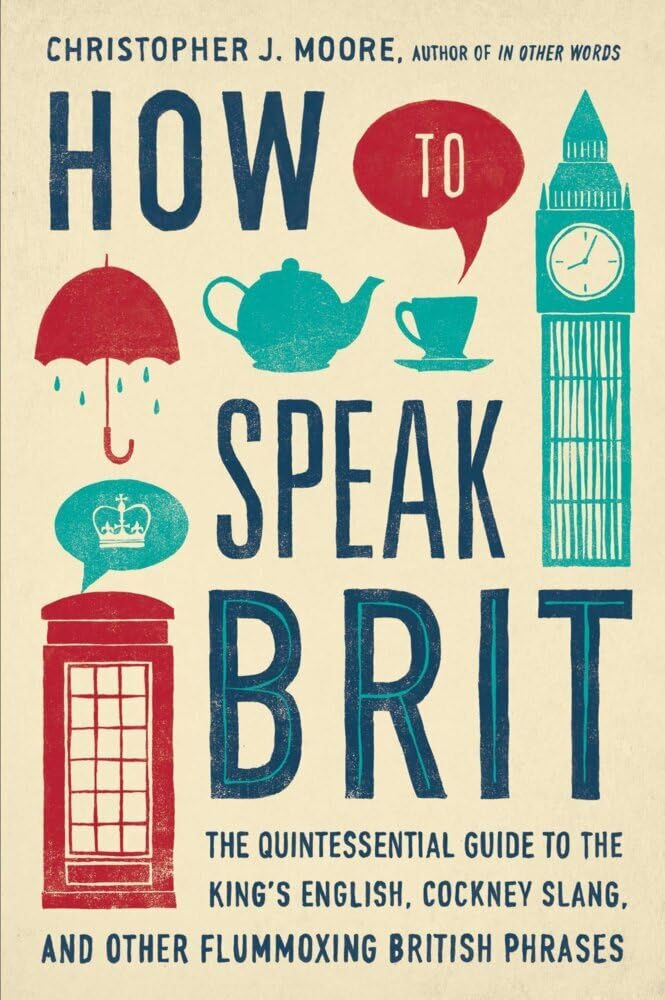 How to Speak Brit: The Quintessential Guide to the King's English, Cockney Slang