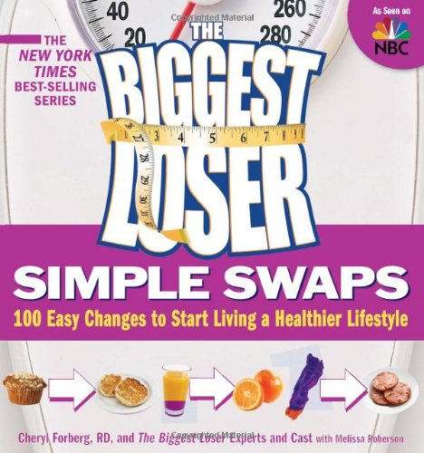 The Biggest Loser Simple Swaps: 100 Easy Changes To Start Living A Healthier Lif