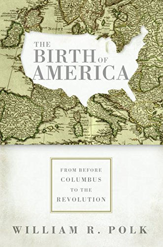 The Birth Of America: From Before Columbus To The Revolution