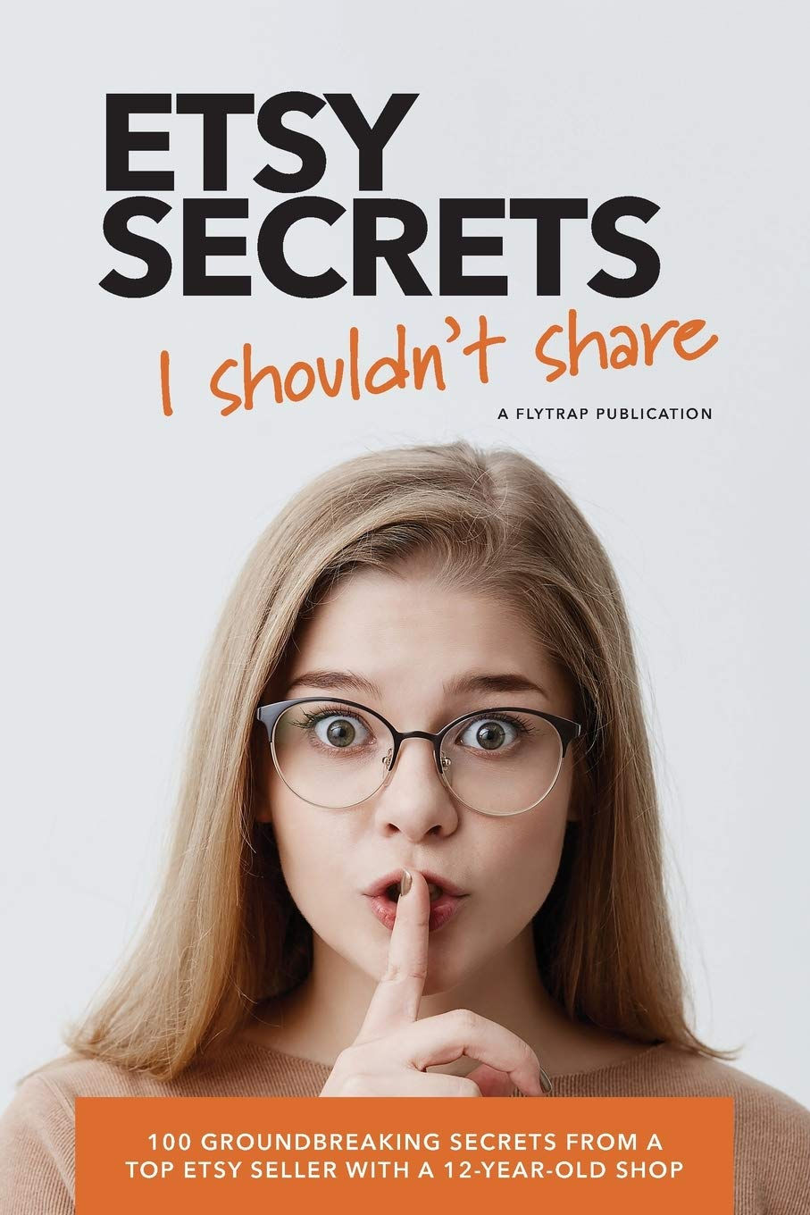 Etsy Secrets I Shouldn't Share: 100 Groundbreaking Secrets from a Top Seller wit