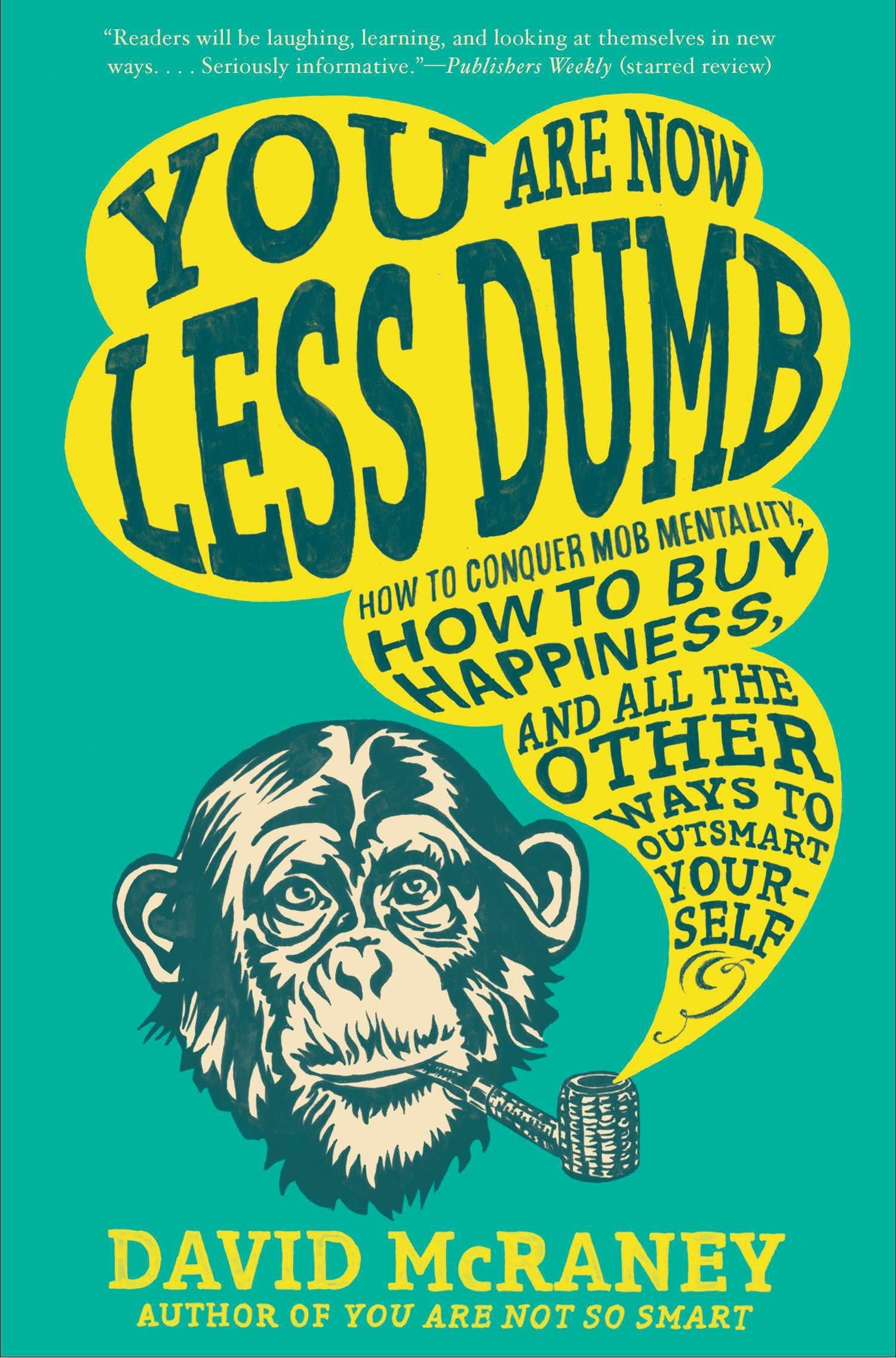 You are Now Less Dumb: How to Conquer Mob Mentality, How to Buy Happiness, and A