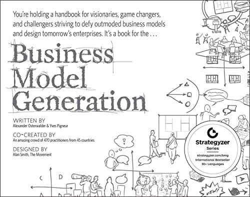 Business Model Generation: A Handbook For Visionaries, Game Changers, And Challe