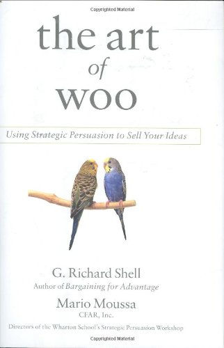 The Art Of Woo: Using Strategic Persuasion To Sell Your Ideas