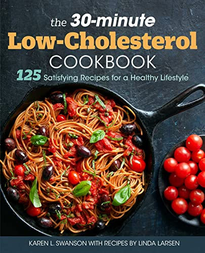 The 30-Minute Low Cholesterol Cookbook: 125 Satisfying Recipes For A Healthy Lif