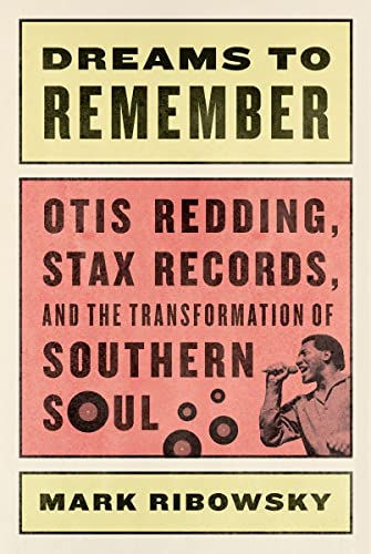 Dreams to Remember: Otis Redding, Stax Records, and the Transformation of Southe