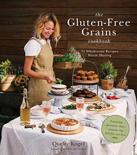 The Gluten-Free Grains Cookbook: 75 Wholesome Recipes Worth Sharing Featuring Bu