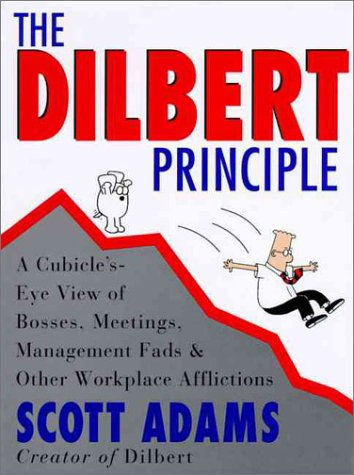 The Dilbert Principle: A Cubicle'S-Eye View Of Bosses, Meetings, Management Fads