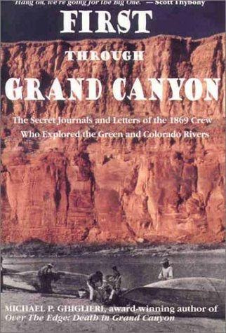 First Through Grand Canyon: The Secret Journals & Letters of the 1869 Crew Who E