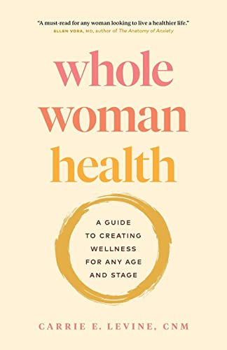 Whole Woman Health: A Guide to Creating Wellness for Any Age and Stage