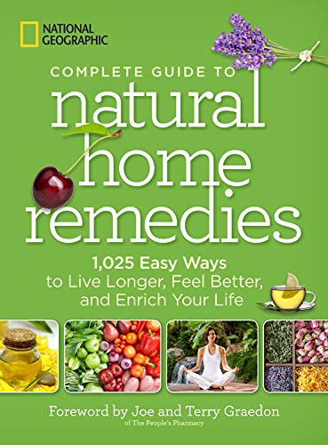 National Geographic Complete Guide To Natural Home Remedies: 1,025 Easy Ways To