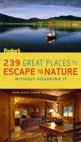 239 Great Places to Escape to Nature Without Roughing It: From Rustic Cabins to