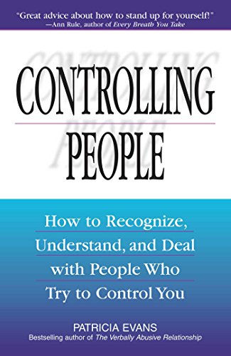Controlling People: How to Recognize, Understand, and Deal with People Who Try t