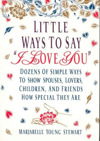 Little Ways To Say I Love You: Dozens Of Simple Ways To Show Spouses, Lovers, Ch
