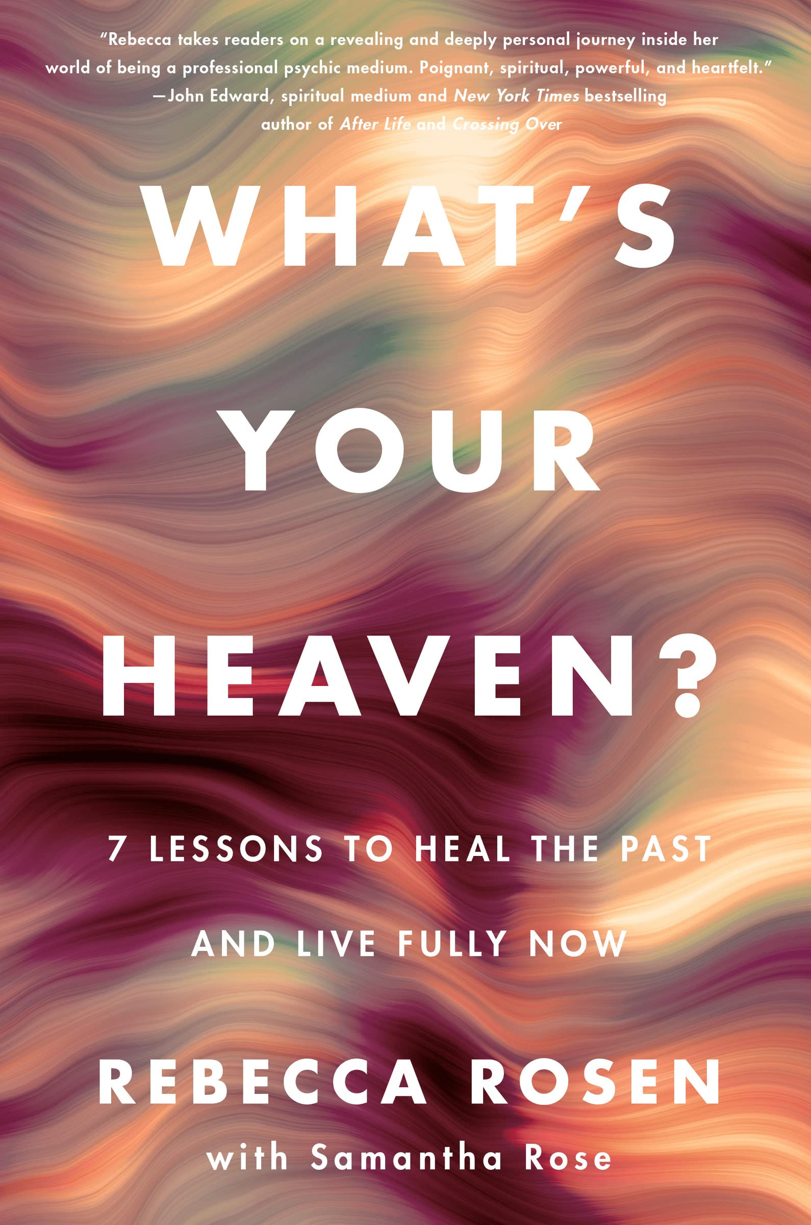 What's Your Heaven?: 7 Lessons to Heal the Past and Live Fully Now – A Psychic M