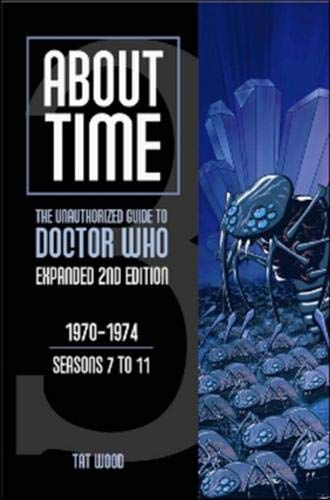 About Time 3: The Unauthorized Guide to Doctor Who (Seasons 7 to 11) (About Time