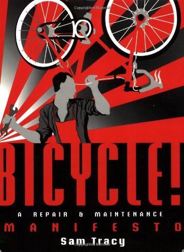 Bicycle!: A Repair & Maintenance Manifesto