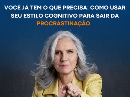 Você Já Tem o Que Precisa: Como Usar Seu Estilo Cognitivo Para Sair da Procrastinação