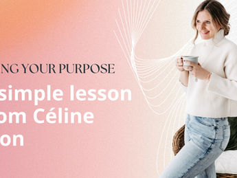 How To Live Your Purpose: A Simple Lesson From Céline Dion 