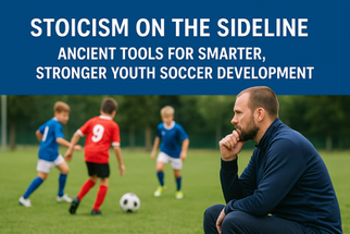 Stoicism on the Sideline: Ancient Tools for Smarter, Stronger Youth Soccer Development