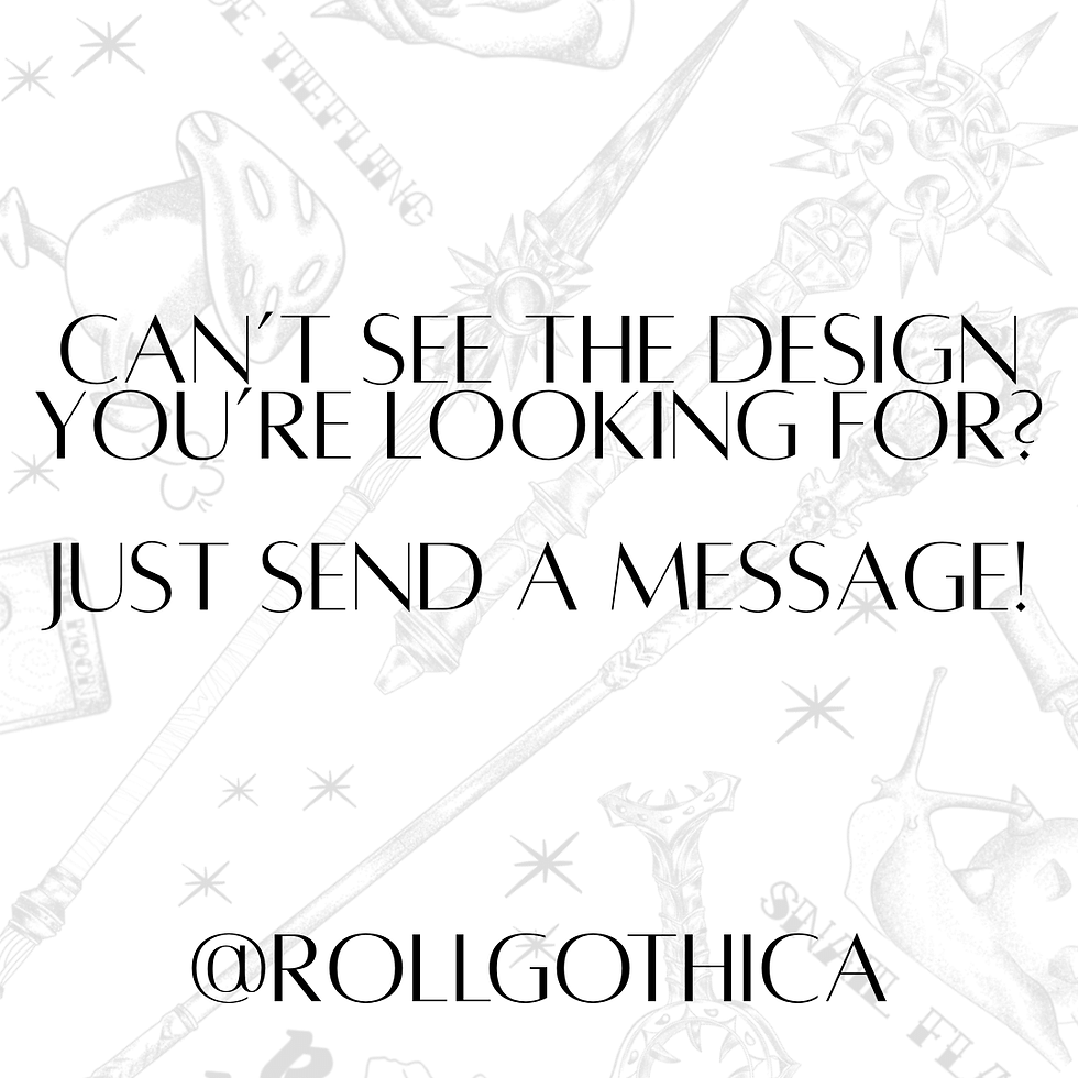 Can't see the design you're looking for? Just send a message! @RollGothica