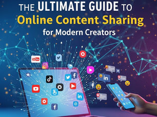 The Ultimate Guide to Online Content Sharing for Modern Creators