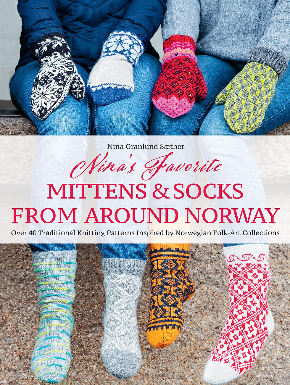 Nina's Favorite Mittens and Socks from Around Norway by Nina Granlund Saether (Trafalgar Square Books 2023)