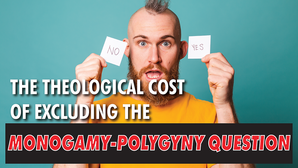 THE THEOLOGICAL COST OF EXCLUDING THE MONOGAMY–POLYGYNY QUESTION