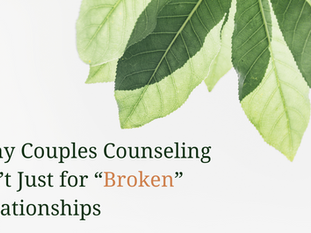 Why Couples Counseling Isn’t Just for “Broken” Relationships