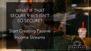 WHAT IF THAT SECURE 9 to 5 ISN'T SO SECURE? Start Creating Passive Income Streams.