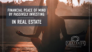 FINANCIAL PEACE OF MIND BY PASSIVELY INVESTING IN REAL ESTATE