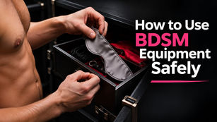 Shirtless man opens a black box of BDSM gear; bold text reads How to Use BDSM Equipment Safely.
