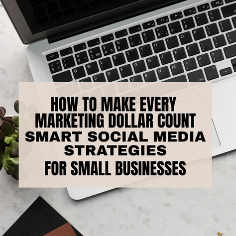 How To Make Every Markting dollar count - smart social media strategies for small businesses