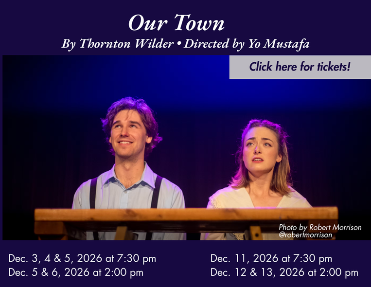 Play poster - Our Town - By Thornton Wilder - Directed by Yo Mustafa - December 3, 4 & 5 at 7:30 pm - December 5 & 6 at 2:00 pm - Dec 11, 2026 at 7:30 pm - Dec 12 & 13, 2026 at 2:00 pm