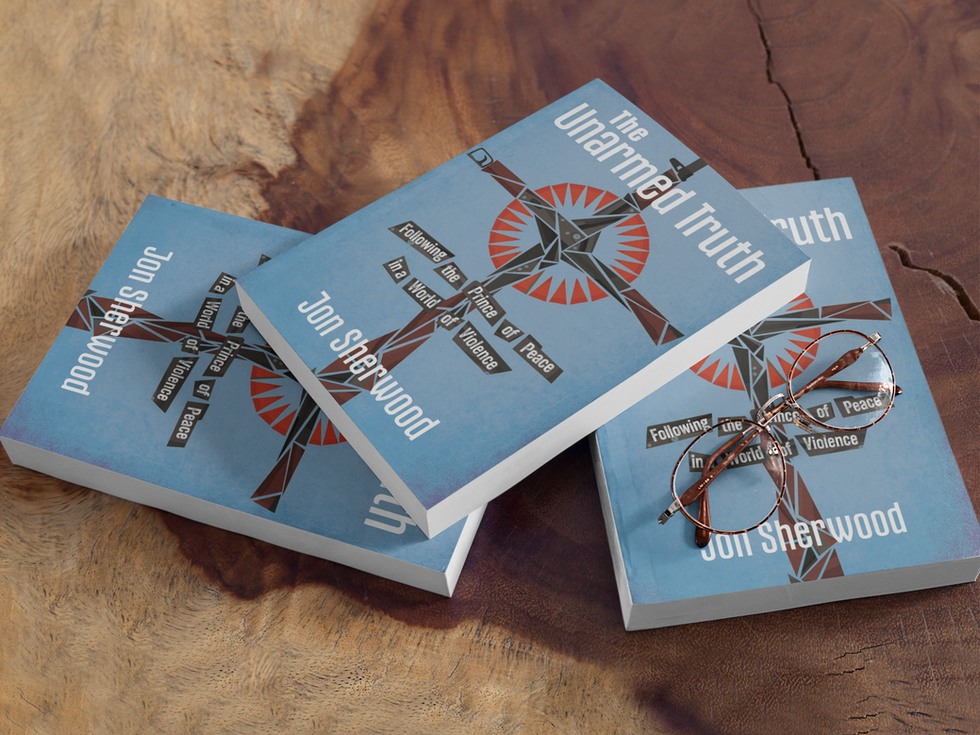 The Unarmed Truth: Following the Prince of Peace in a World of Violence