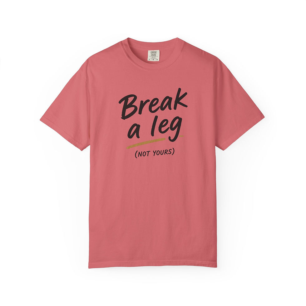 Thumbnail: Break a Leg (Not Yours) T-Shirt