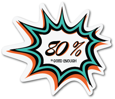 80% is Good Enough