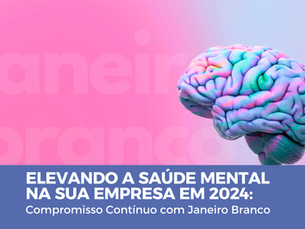 Elevando a Saúde Mental na sua Empresa em 2024: Compromisso Contínuo com Janeiro Branco