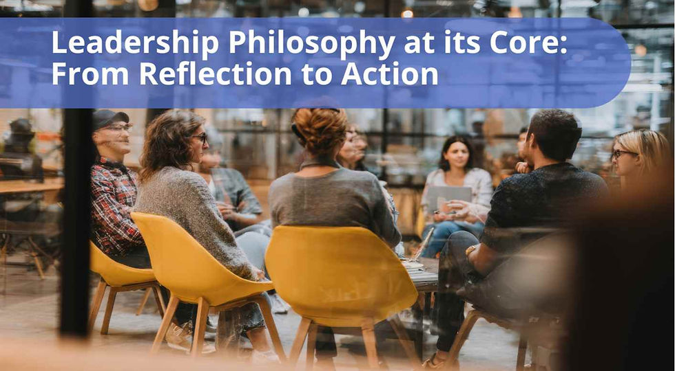Leadership Philosophy at its Core:  From Reflection to Action