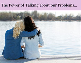 THE POWER OF TALKING ABOUT OUR PROBLEMS...