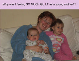 WHY WAS I FEELING SO MUCH GUILT AS A YOUNG MOTHER?!!