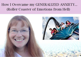 HOW I OVERCAME MY GENERALIZED ANXIETY (Roller Coaster of Emotions from Hell)