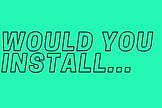 WOULD YOU INSTALL... (3).png