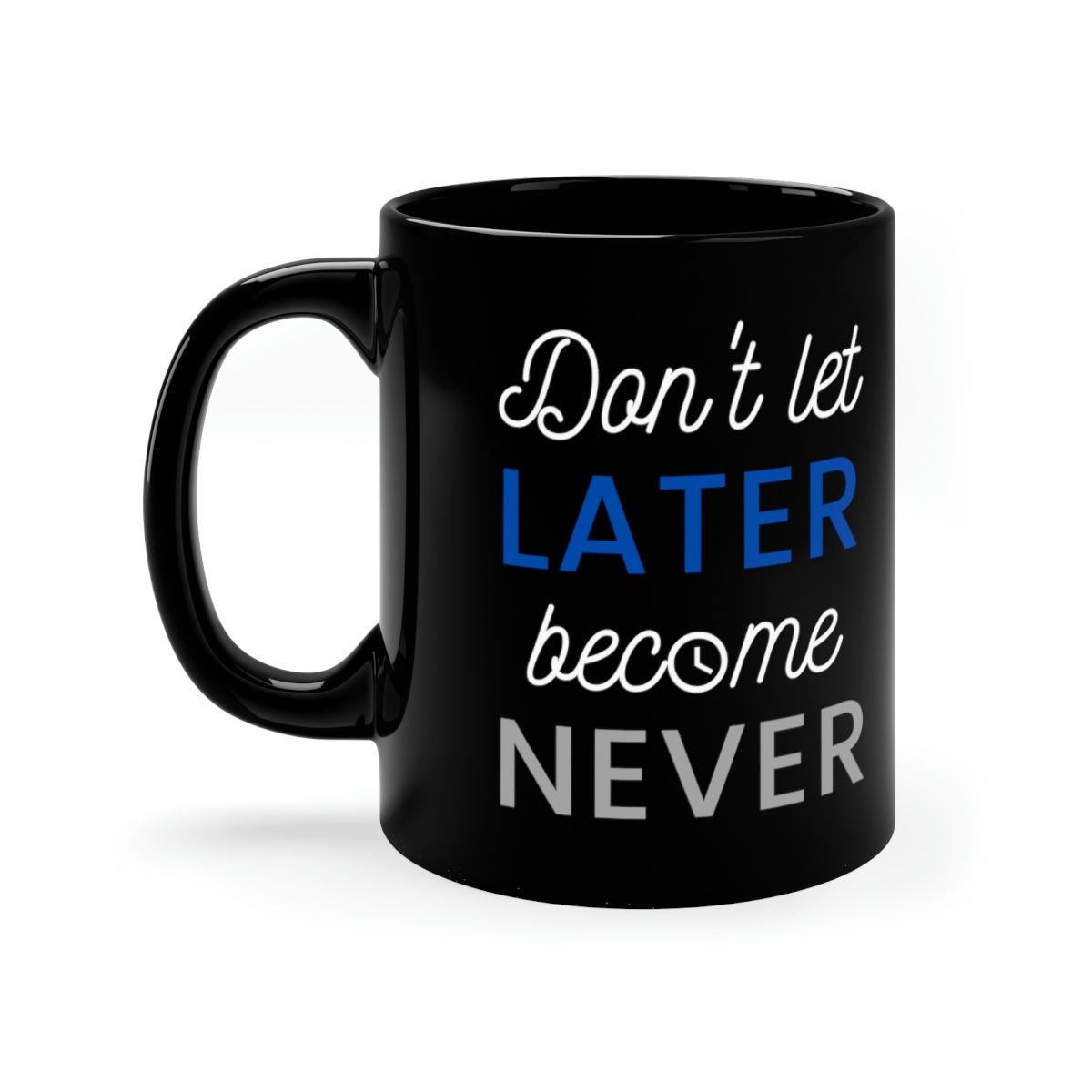 Don't Let Later Become Never 11oz Black Mug Christian mug