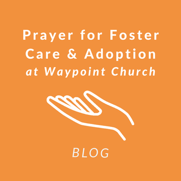 Prayer for Foster Care and Adoption at Waypoint Church