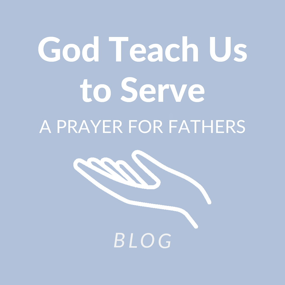God Teach Us to Serve - A Prayer for Fathers