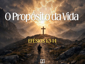 Efésios 1:3-14: O Propósito da Vida