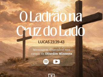 Lucas 23.39-43: O Ladrão na Cruz do Lado