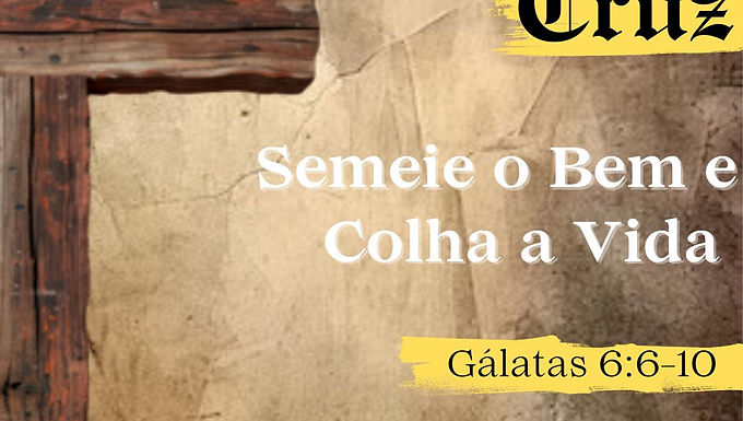 Gálatas 6:6-10: Semeie o Bem e Colha a Vida