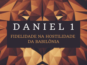 Daniel 1: Fidelidade na Hostilidade da Babilônia 